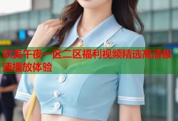 欧美午夜一区二区福利视频精选高清极速播放体验