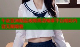 午夜亚洲精品视频高清畅享平台精彩内容无限观看