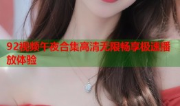 92视频午夜合集高清无限畅享极速播放体验
