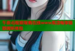 午夜dj视频观看在线www高清畅享极致视听体验