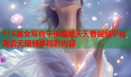 116美女写真午夜视频天天看视频平台高清无限畅享精彩内容