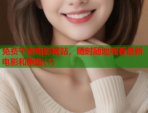 免费午夜电影网站，随时随地观看最新电影和剧集(1)