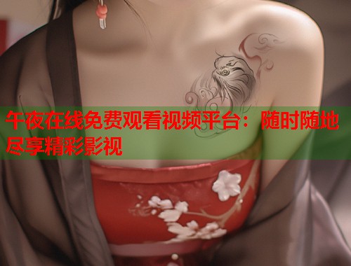 午夜在线免费观看视频平台：随时随地尽享精彩影视