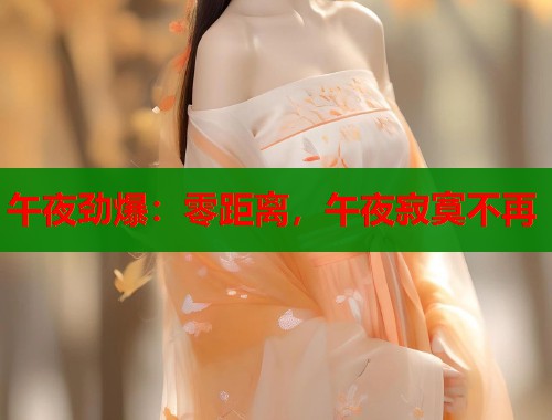 午夜劲爆：零距离，午夜寂寞不再