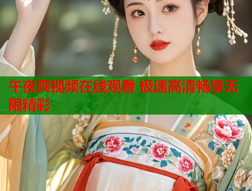 午夜爽视频在线观看 极速高清畅享无限精彩