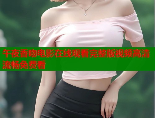 午夜香吻电影在线观看完整版视频高清流畅免费看