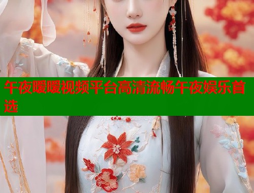 午夜暧暧视频平台高清流畅午夜娱乐首选