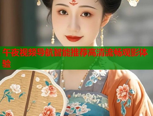 午夜视频导航智能推荐高清流畅观影体验