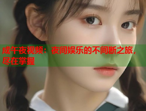 成午夜视频：夜间娱乐的不间断之旅，尽在掌握